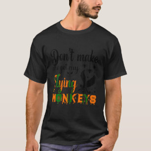 Don t Make Me Get My Flying Monkeys Funny Hallowee T-Shirt