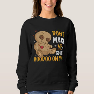 Don`t Make Me Go All Voodoo On You I Voodoo Doll Sweatshirt