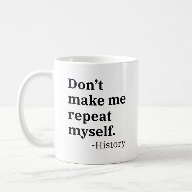 Don’t Make Me Repeat Myself Coffee Mug (Left)