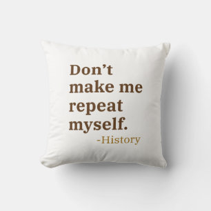 Don’t Make Me Repeat Myself Cushion