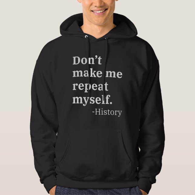 Don’t Make Me Repeat Myself Hoodie (Front)