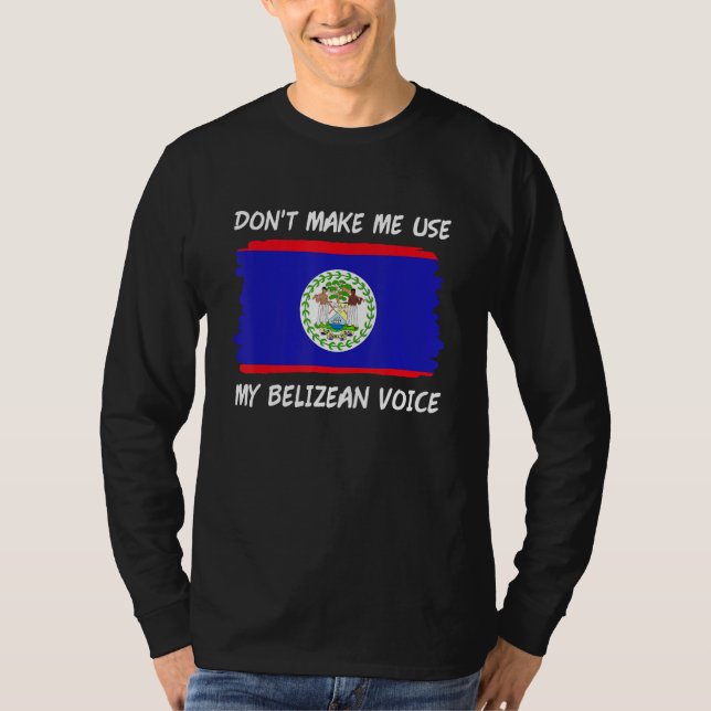Don t Make Me Use My Belizean Voice Belize Flag T-Shirt (Front)