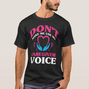 Don t make me use my caregiver voice Caregiver Li T-Shirt