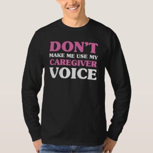 Don t make me use my caregiver voice Caregiver Li T-Shirt