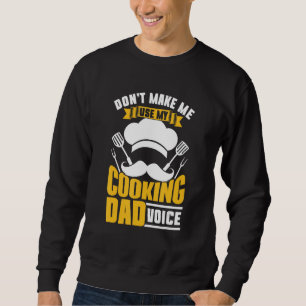 Don t Make Me Use My Cooking Dad Voice Papa Cook F Sweatshirt