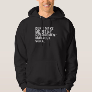 Don t Make Me Use My Development Manager Voice Job Hoodie