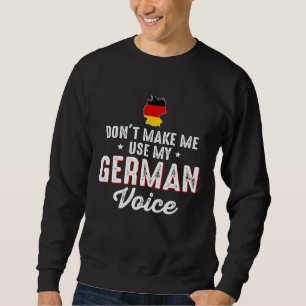 Don t Make Me Use My German Voice Germany Flag Sweatshirt