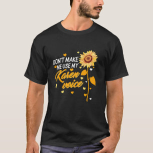 Don T Make Me Use My Karen Voice Don T Be A Karen  T-Shirt