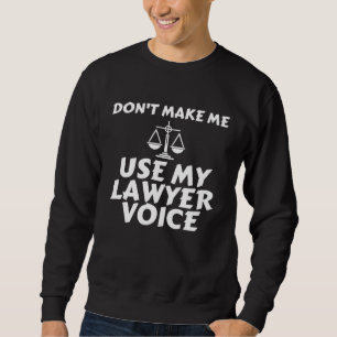 Don t Make Me Use My Lawyer Voice   Lawyer Sweatshirt