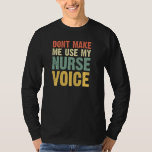 Don T Make Me Use My Nurse Voice Nurses  Women Fun T-Shirt