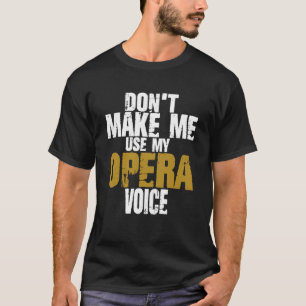 Don t Make Me Use My Opera Voice Proud Singer Oper T-Shirt