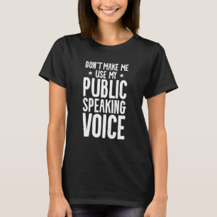 Don t Make Me Use My Public Speaking Voice Speaker T-Shirt