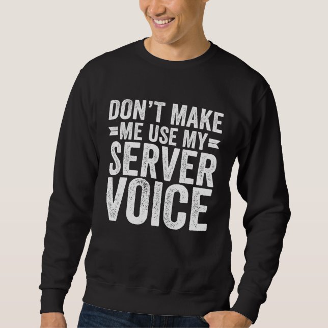 Don t Make Me Use My Server Voice Waitress Sweatshirt (Front)