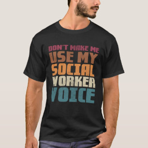 Don t make me use my social worker voice T-Shirt