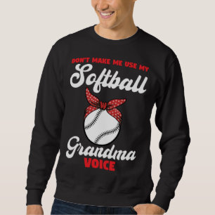 don t make me use my softball grandma voice sport sweatshirt