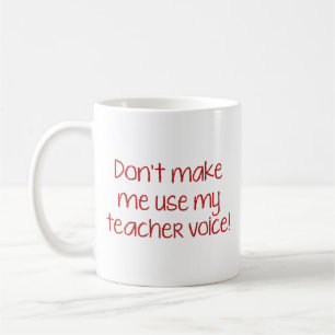 Don’t Make Me Use My Teacher Voice! Coffee Mug