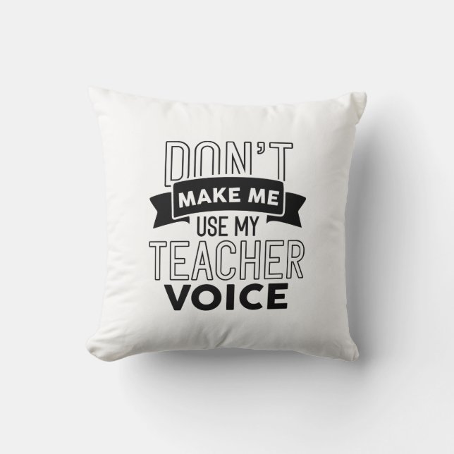 Don’t Make Me Use My Teacher Voice Cushion (Front)