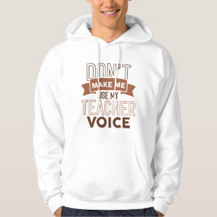 Don’t Make Me Use My Teacher Voice Hoodie