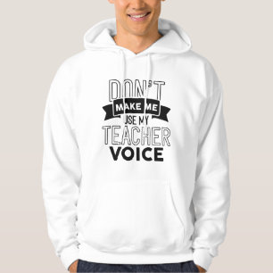 Don’t Make Me Use My Teacher Voice Hoodie