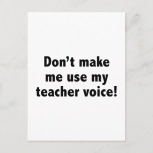 Don’t Make Me Use My Teacher Voice! Postcard