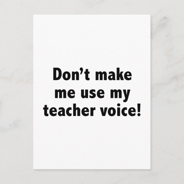 Don’t Make Me Use My Teacher Voice! Postcard (Front)
