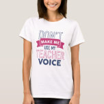 Don’t Make Me Use My Teacher Voice T-Shirt<br><div class="desc">Don’t Make Me Use My Teacher Voice</div>