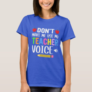 Don’t Make Me Use My Teacher Voice T-Shirt
