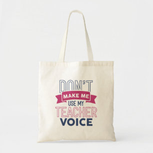 Don’t Make Me Use My Teacher Voice Tote Bag