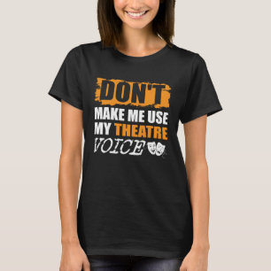 Don t Make Me Use My Theatre Voice Actor Actress T-Shirt