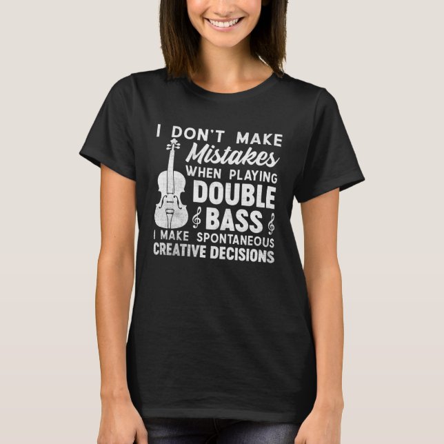 Don t Make Mistakes Playing Double Bass Creative D T-Shirt (Front)