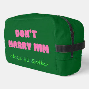 Don’t Marry Him Choose His Brother - Funny Quote Dopp Kit