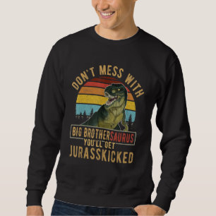 Don T Mess With Big Brothersaurus You Ll Get Juras Sweatshirt