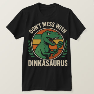 Don’t Mess With Dinkasaurus Dinosaur Picklebll T-Shirt