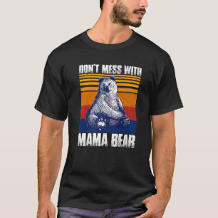 Don t Mess With Mama Bear Funny Mama Bear Premium T-Shirt