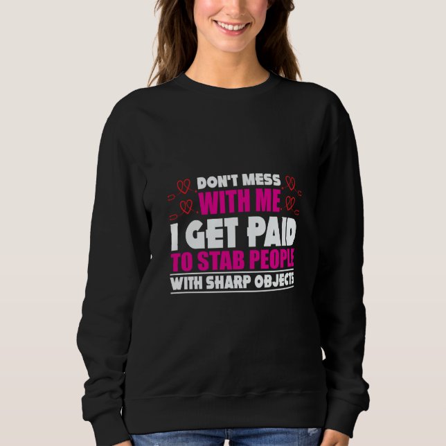 Don´t Mess With Me I Get Paid To Stab People Nurse Sweatshirt (Front)