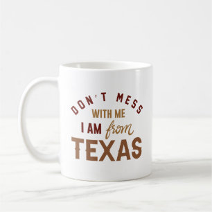 Don’t Mess With Me I’m From Texas Coffee Mug