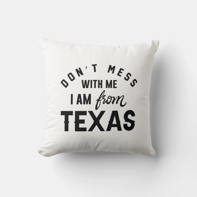 Don’t Mess With Me I’m From Texas Cushion (Front)