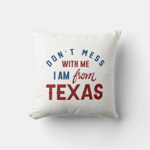 Don’t Mess With Me I’m From Texas Cushion