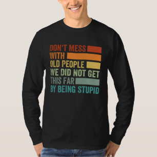 Don t Mess With Old People We Did Not Get This Far T-Shirt
