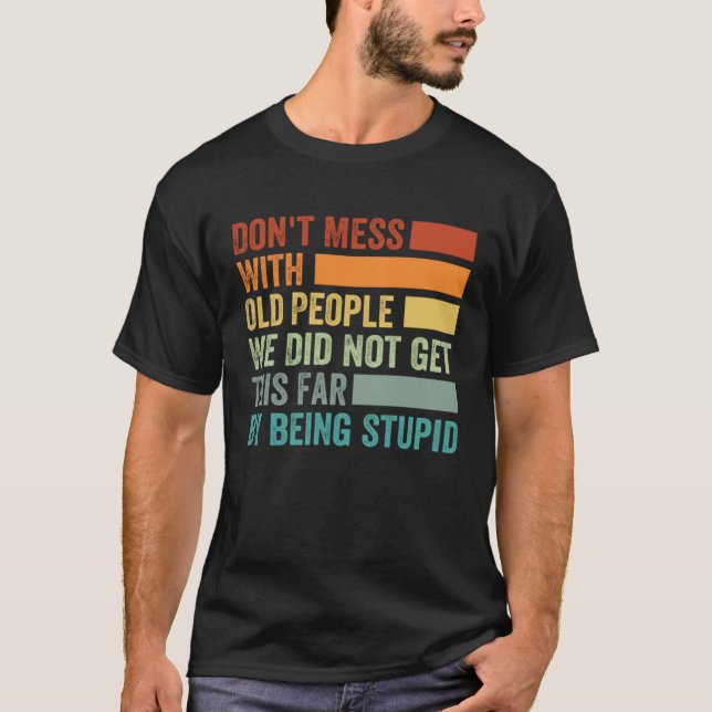 Don t Mess With Old People We Did Not Get This Far T-Shirt (Front)