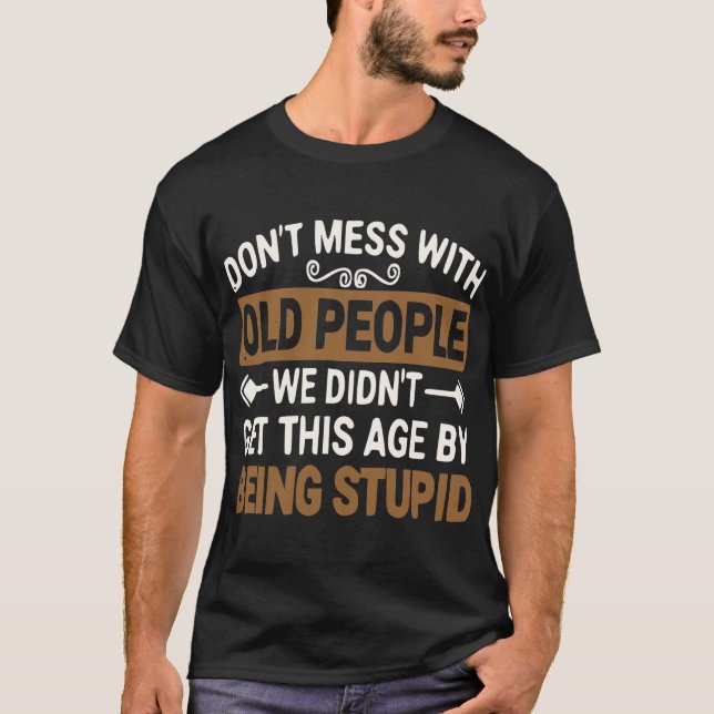 Don’t Mess With Old People We Didn’t Get This Age T-Shirt (Front)
