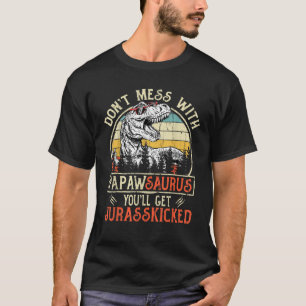 Don t Mess With Papawsaurus You ll Get Jurasskicke T-Shirt