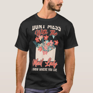 Don t Mess With The Mail Lady I Know Where You Liv T-Shirt