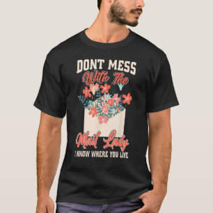 Don t Mess With The Mail Lady I Know Where You Liv T-Shirt