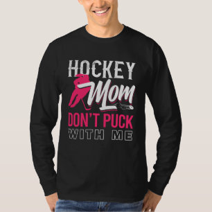 Don t Puck With Me Ice Hockey Player Moms Hockey T-Shirt