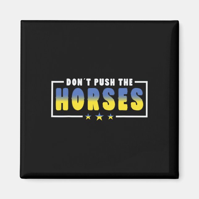 Don´t Push The Horses - Funny Meme Quote For Sarca Magnet (Front)