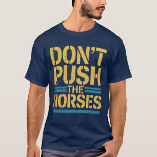 Don’t Push the Horses – Funny Meme Quote for Sarca T-Shirt