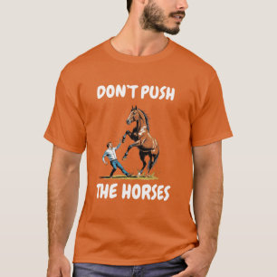 Don’t Push the Horses Funny Meme Quote for Sarcast T-Shirt