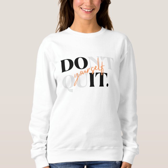 Don’t Quit Yourself Motivational Sweatshirt –  (Front)