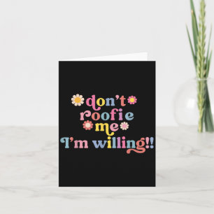 Don’t Roofie Me I'm Willing Cute Card